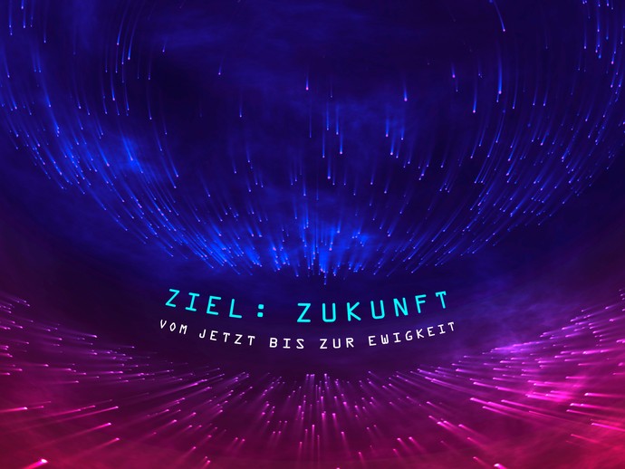 Szenenbild mit dem Schriftzug "Ziel: Zukunft. Vom Jetzt bis zur Ewigkeit". (vergrößerte Bildansicht wird geöffnet)